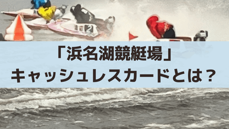 浜名湖競艇場の舟券購入でポイント付与のキャッシュレスカード「はまなPo！」