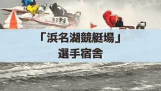 「浜名湖競艇場」選手宿舎の場所や内部設備｜出待ち・入り待ちはできない？